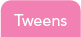 Tweens